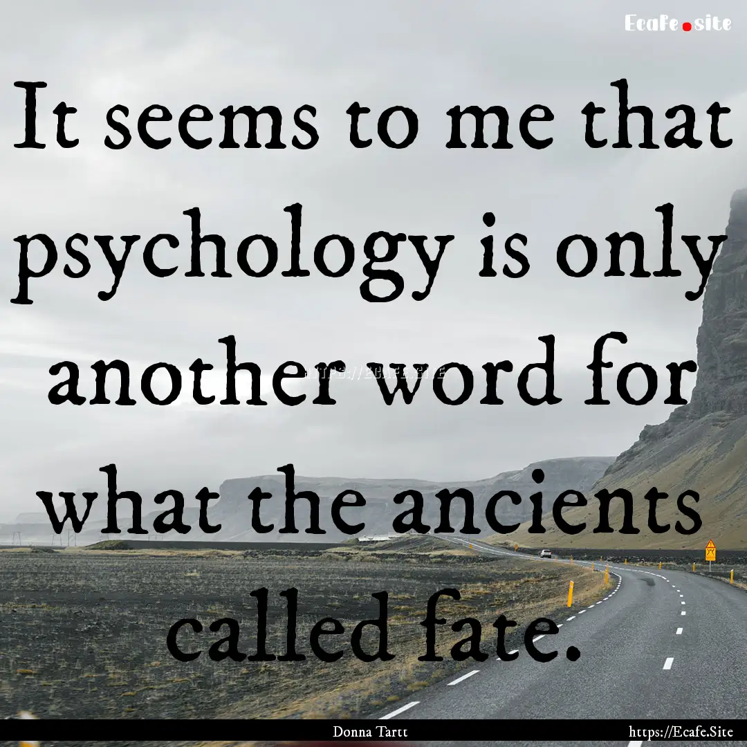 It seems to me that psychology is only another.... : Quote by Donna Tartt