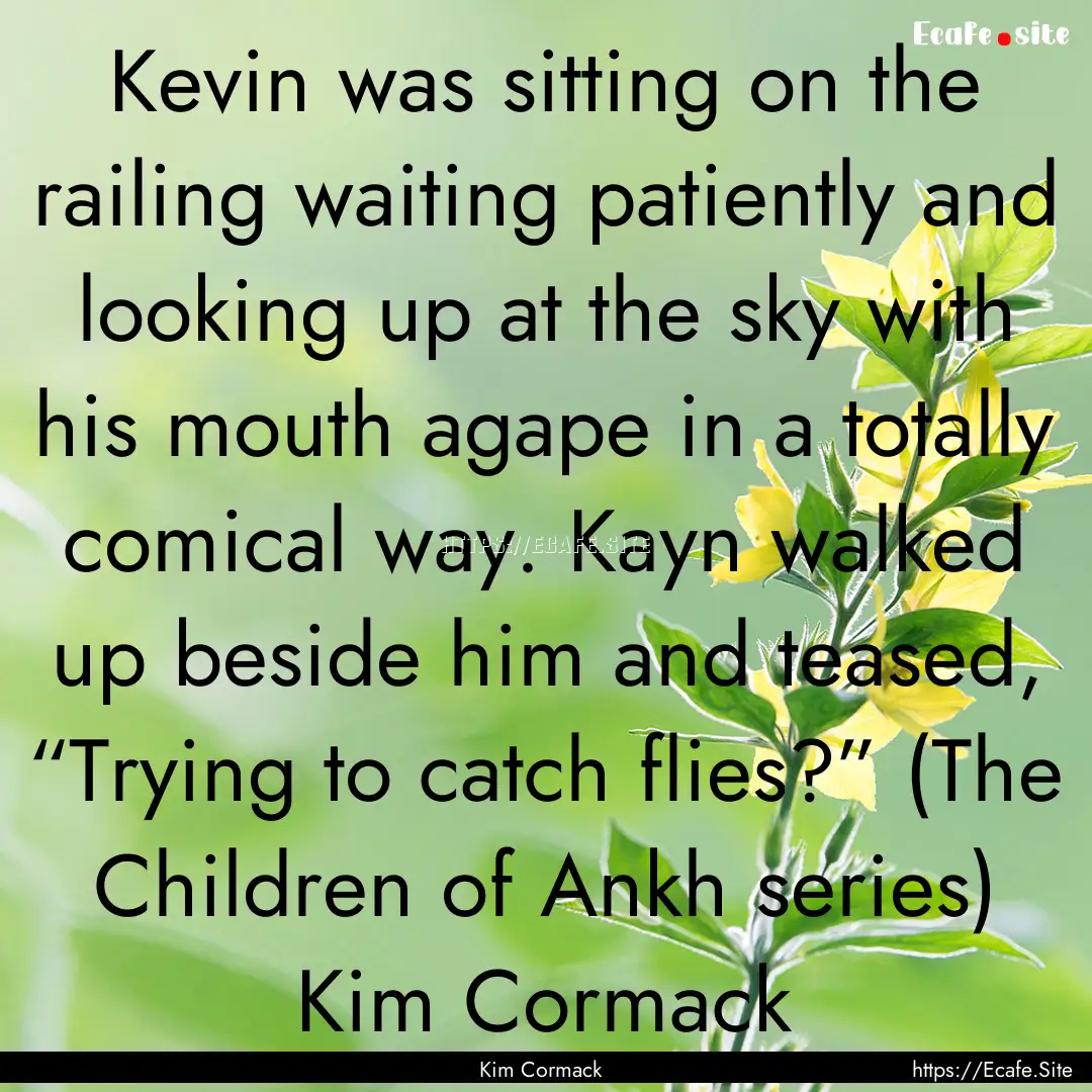 Kevin was sitting on the railing waiting.... : Quote by Kim Cormack