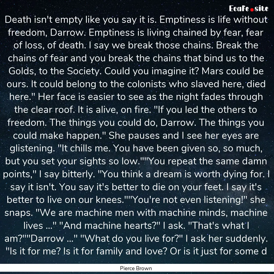 Death isn't empty like you say it is. Emptiness.... : Quote by Pierce Brown