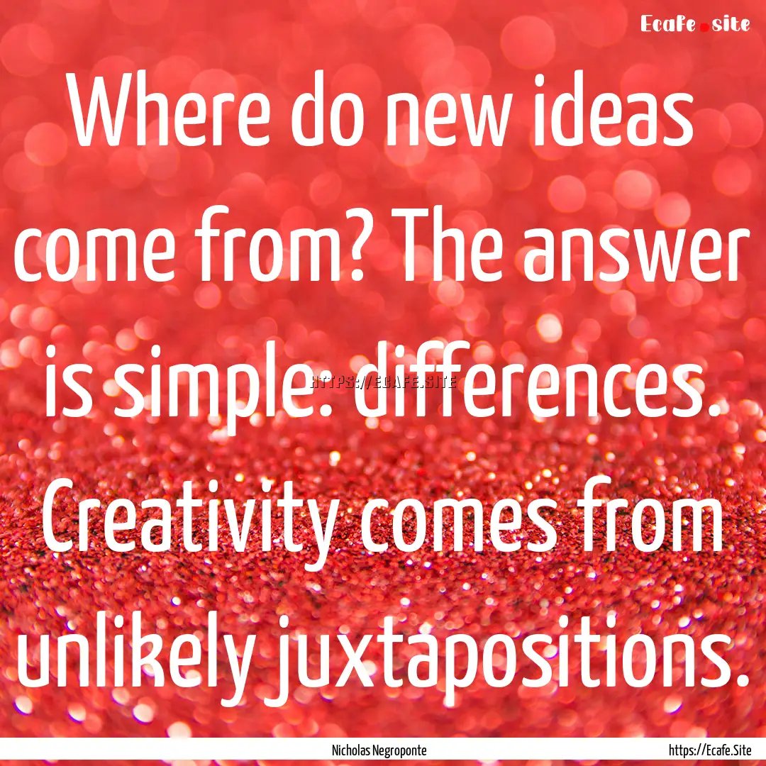 Where do new ideas come from? The answer.... : Quote by Nicholas Negroponte