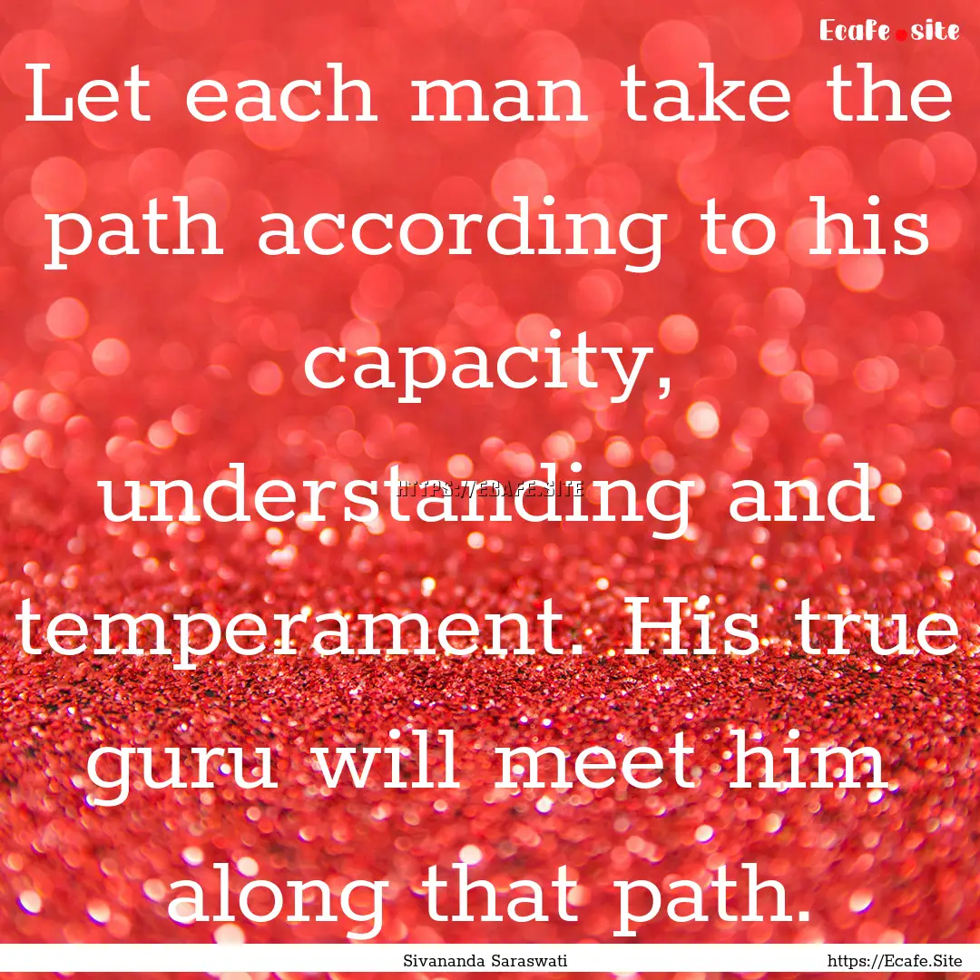 Let each man take the path according to his.... : Quote by Sivananda Saraswati