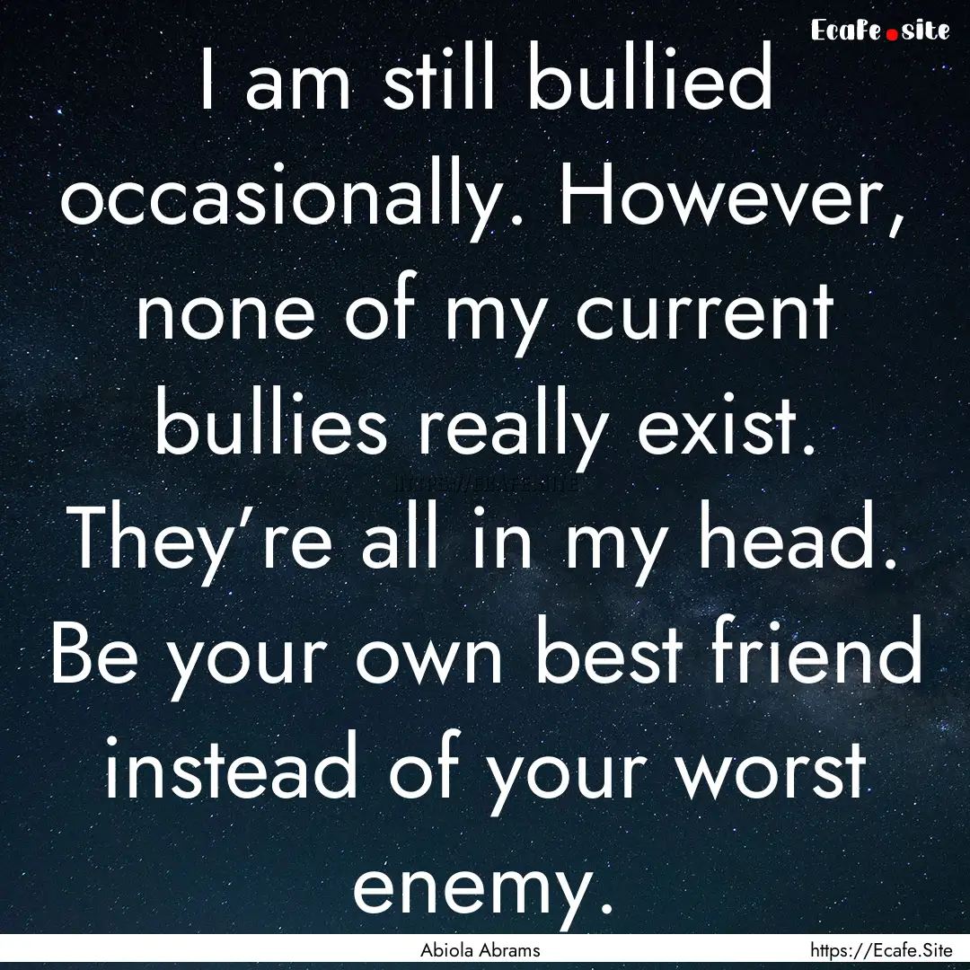 I am still bullied occasionally. However,.... : Quote by Abiola Abrams