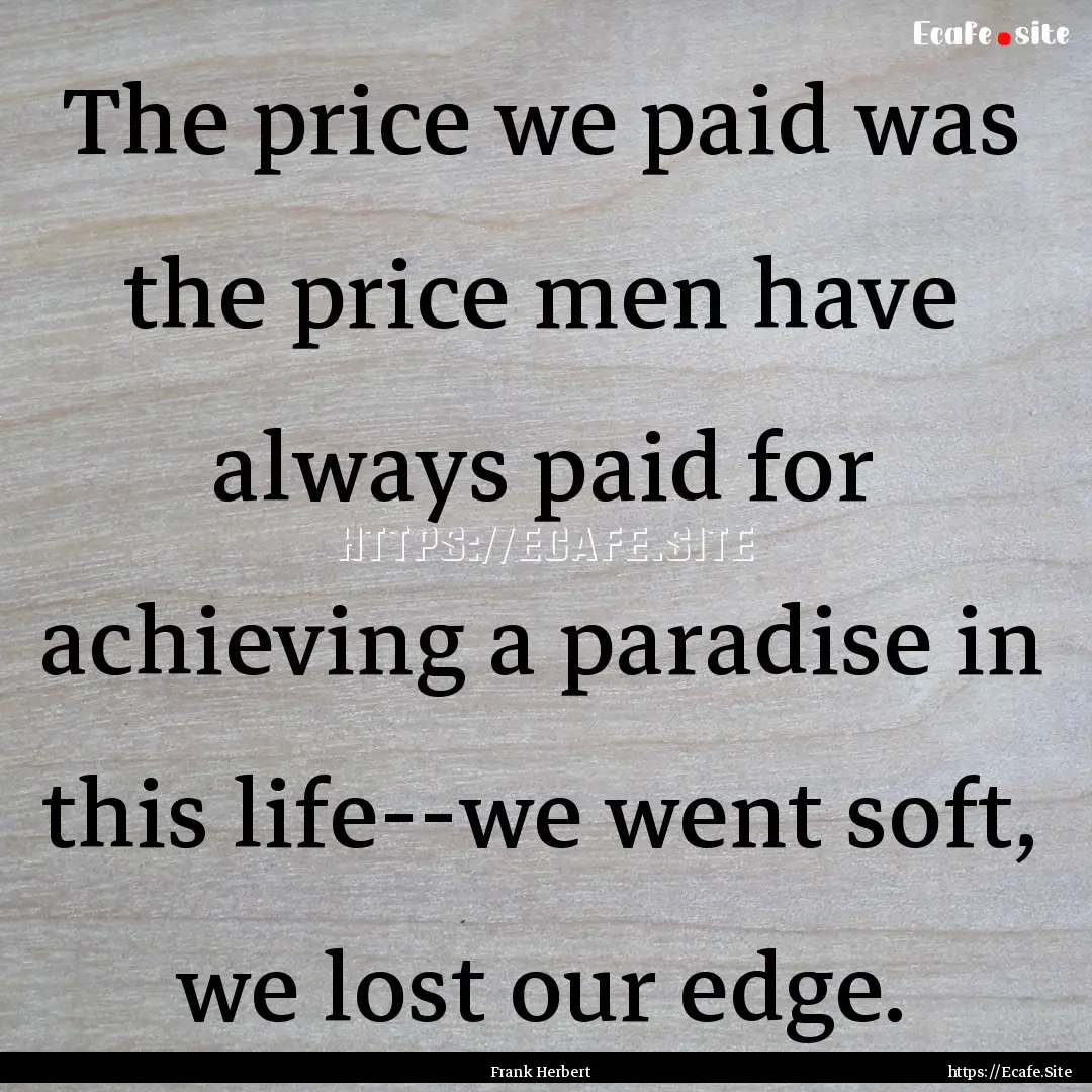 The price we paid was the price men have.... : Quote by Frank Herbert