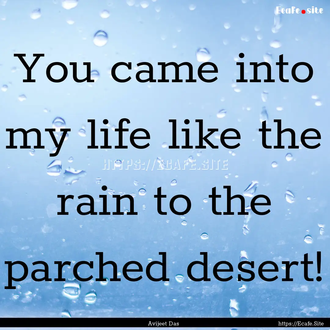 You came into my life like the rain to the.... : Quote by Avijeet Das