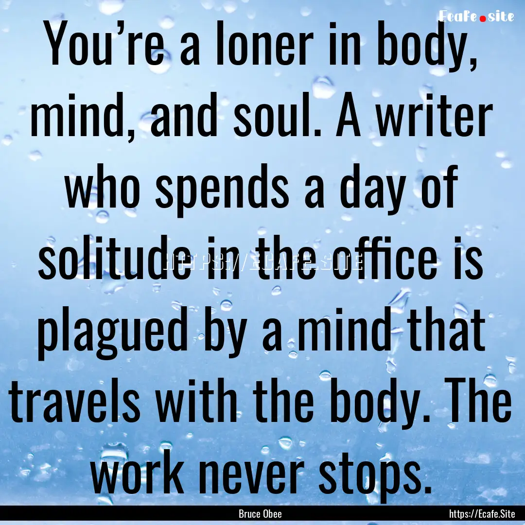 You’re a loner in body, mind, and soul..... : Quote by Bruce Obee