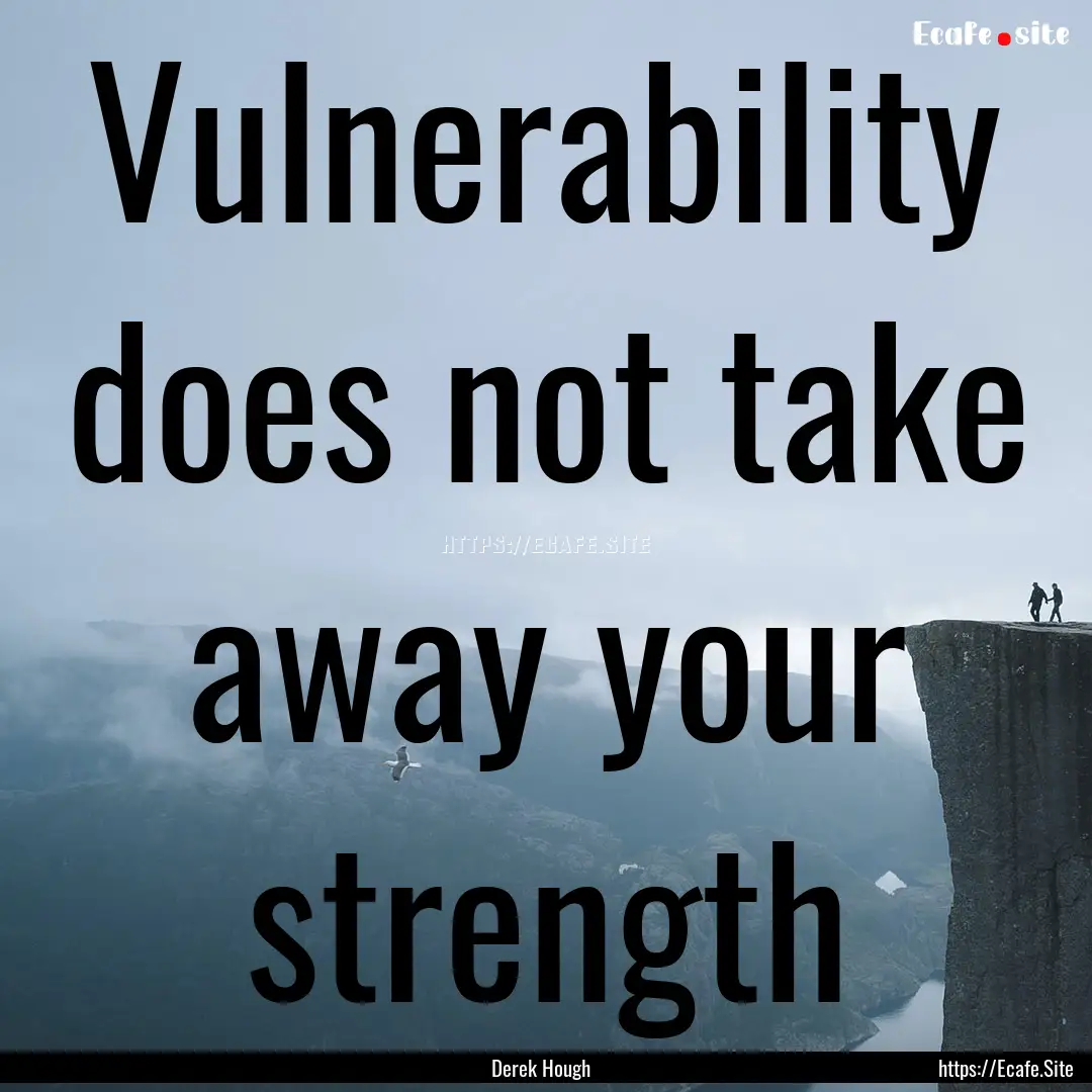 Vulnerability does not take away your strength.... : Quote by Derek Hough