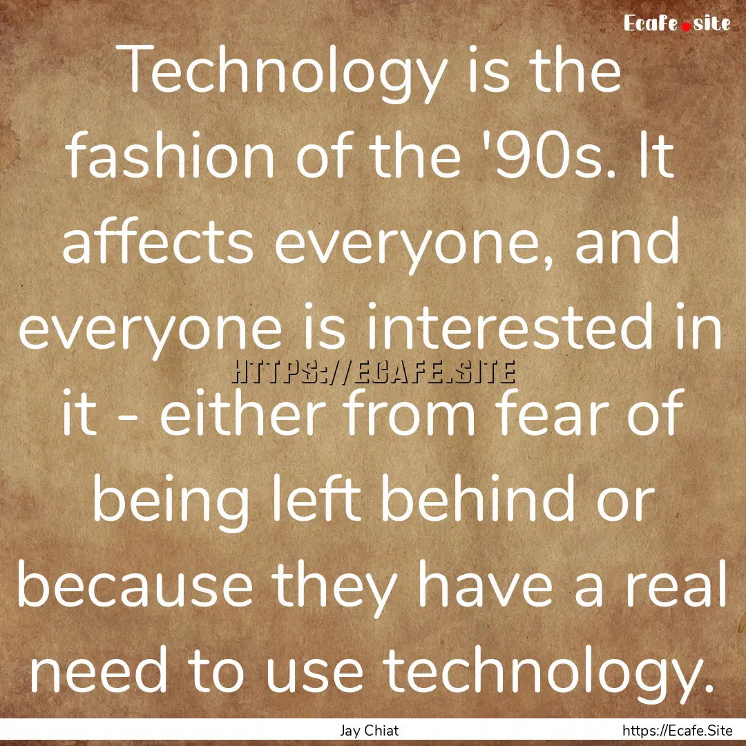 Technology is the fashion of the '90s. It.... : Quote by Jay Chiat