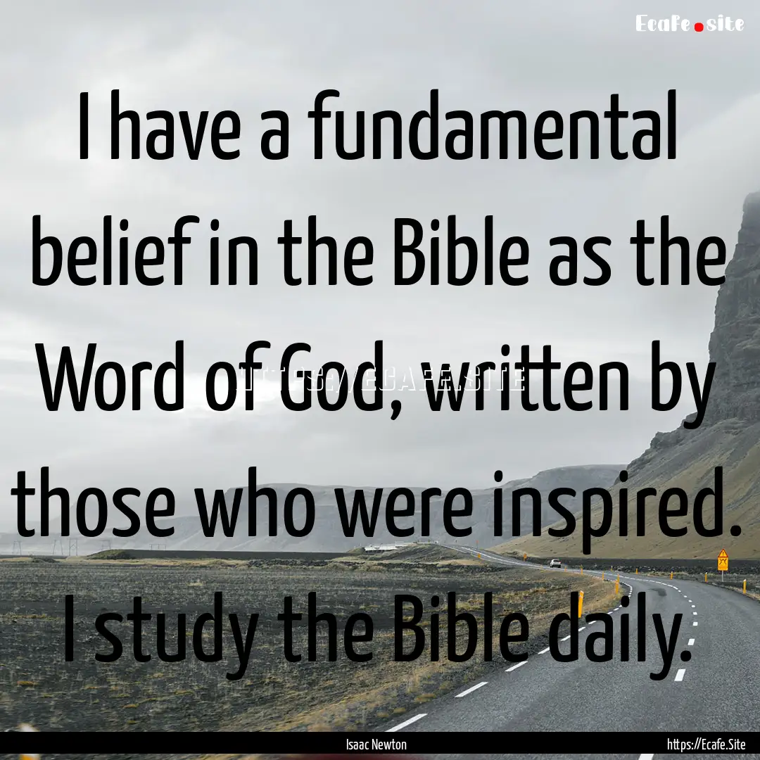 I have a fundamental belief in the Bible.... : Quote by Isaac Newton