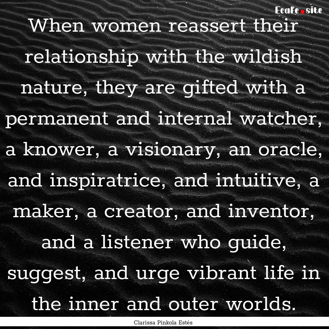 When women reassert their relationship with.... : Quote by Clarissa Pinkola Estés