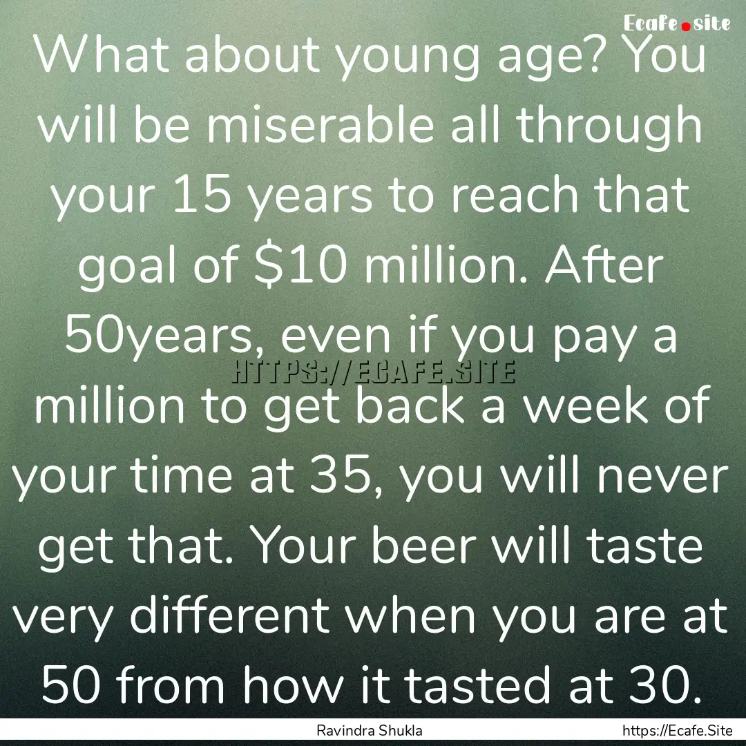 What about young age? You will be miserable.... : Quote by Ravindra Shukla