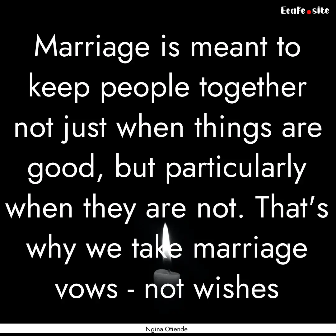 Marriage is meant to keep people together.... : Quote by Ngina Otiende