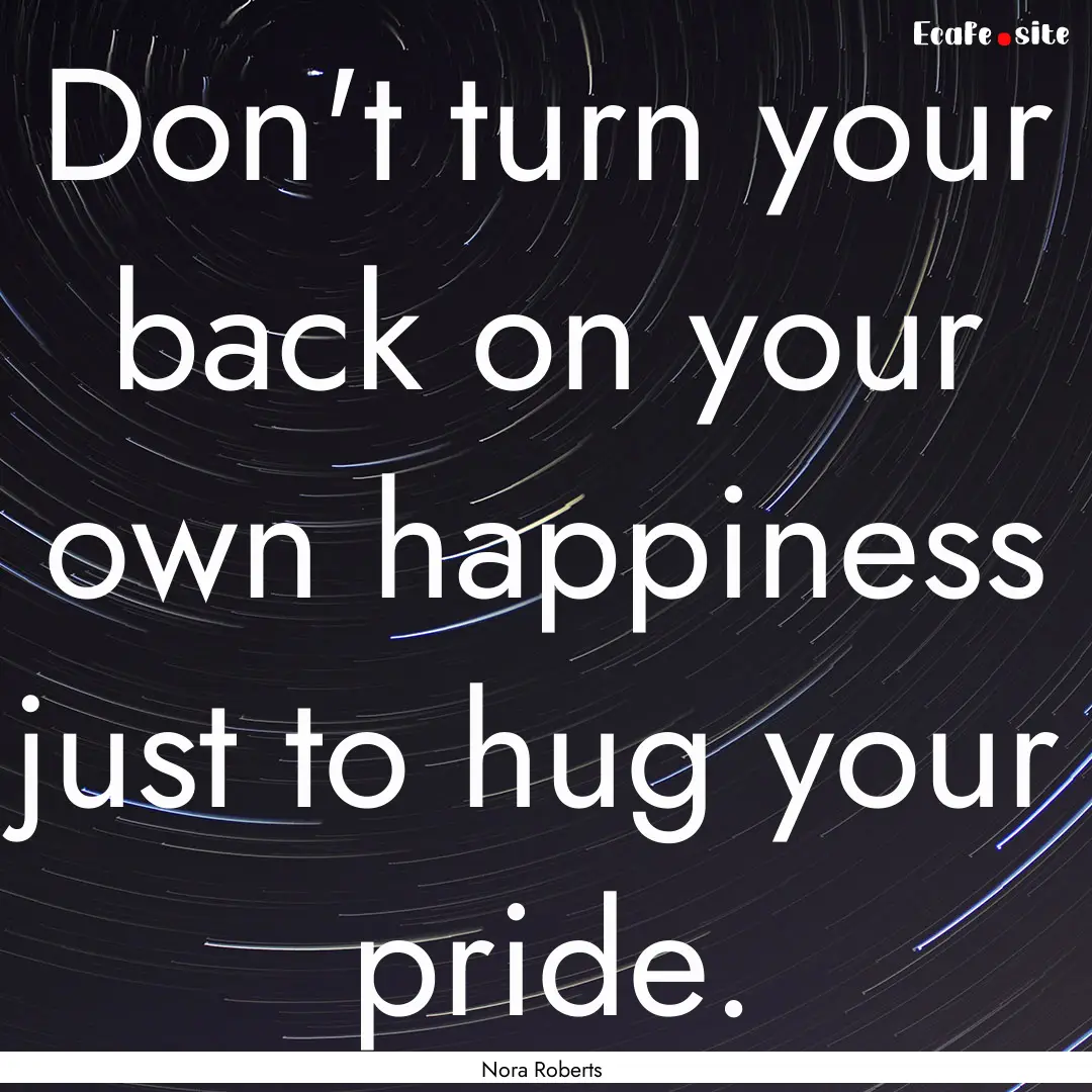 Don't turn your back on your own happiness.... : Quote by Nora Roberts