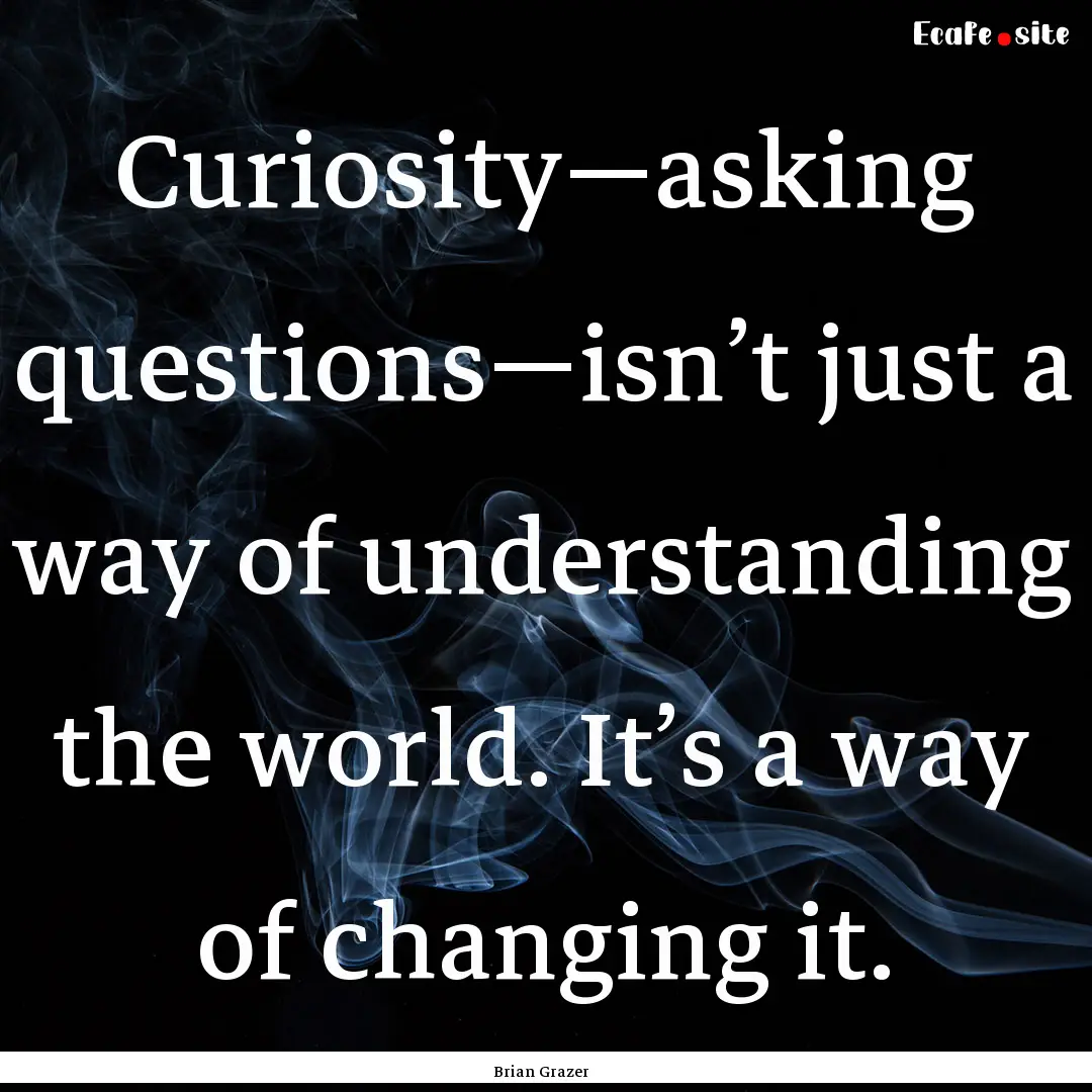 Curiosity—asking questions—isn’t just.... : Quote by Brian Grazer