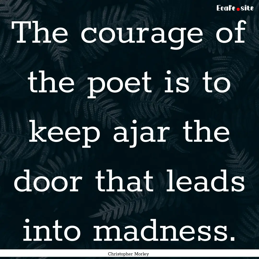 The courage of the poet is to keep ajar the.... : Quote by Christopher Morley