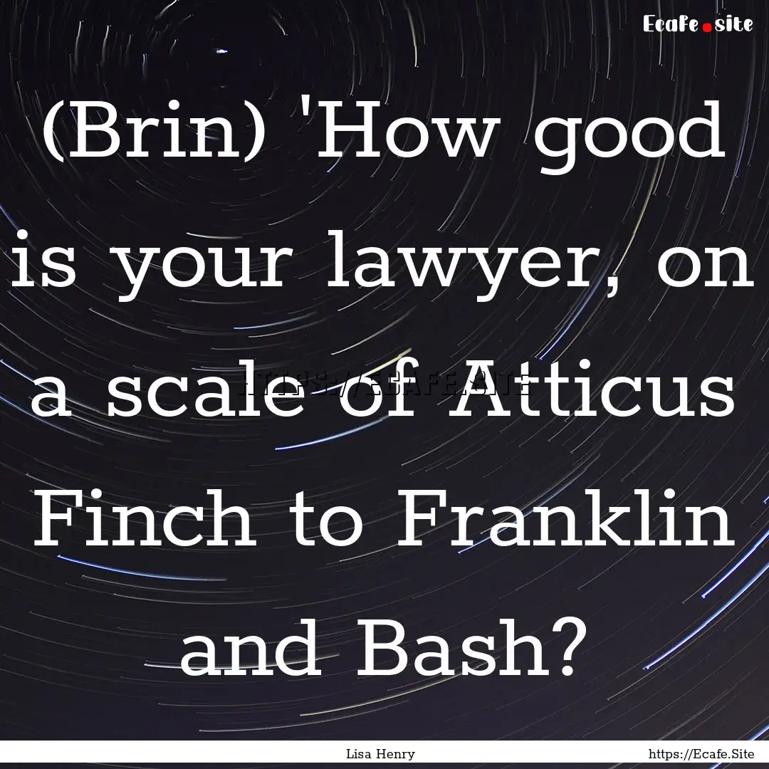 (Brin) 'How good is your lawyer, on a scale.... : Quote by Lisa Henry