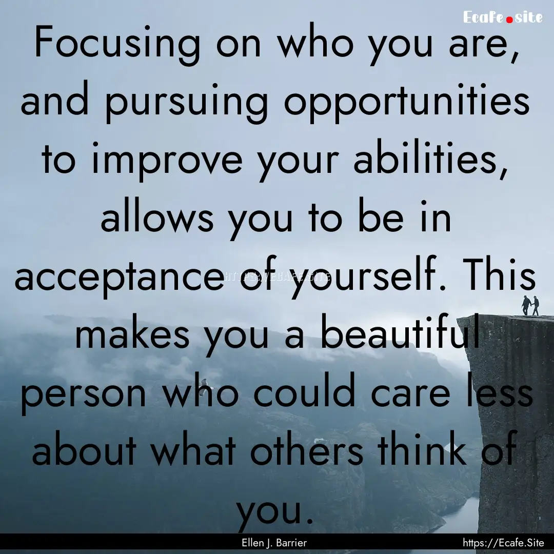 Focusing on who you are, and pursuing opportunities.... : Quote by Ellen J. Barrier