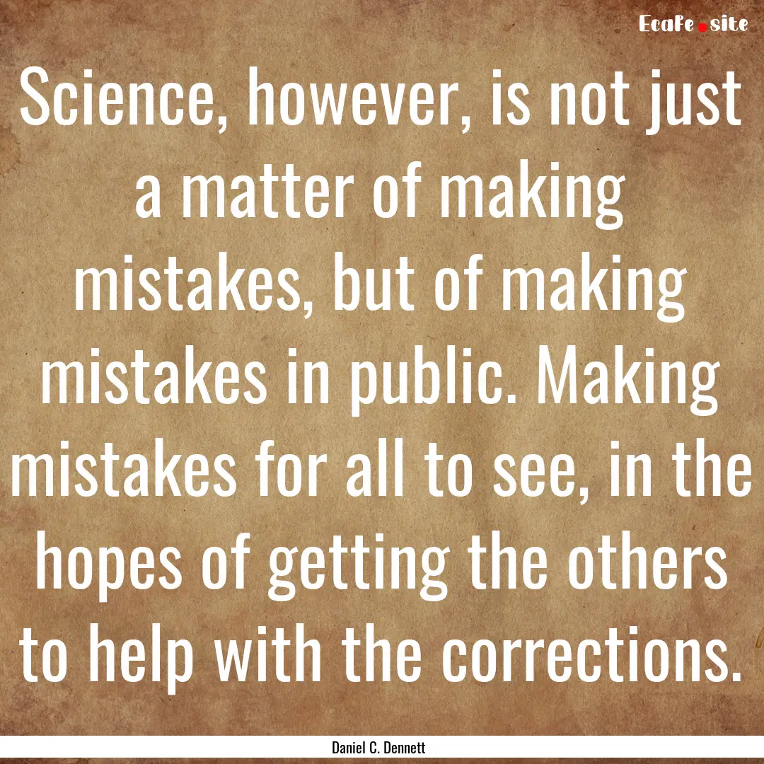 Science, however, is not just a matter of.... : Quote by Daniel C. Dennett