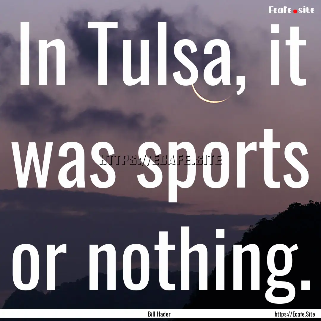 In Tulsa, it was sports or nothing. : Quote by Bill Hader