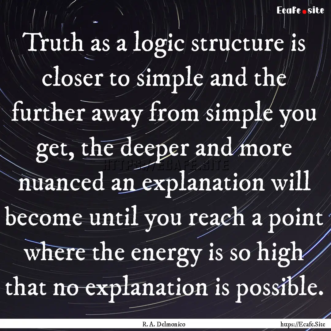 Truth as a logic structure is closer to simple.... : Quote by R. A. Delmonico