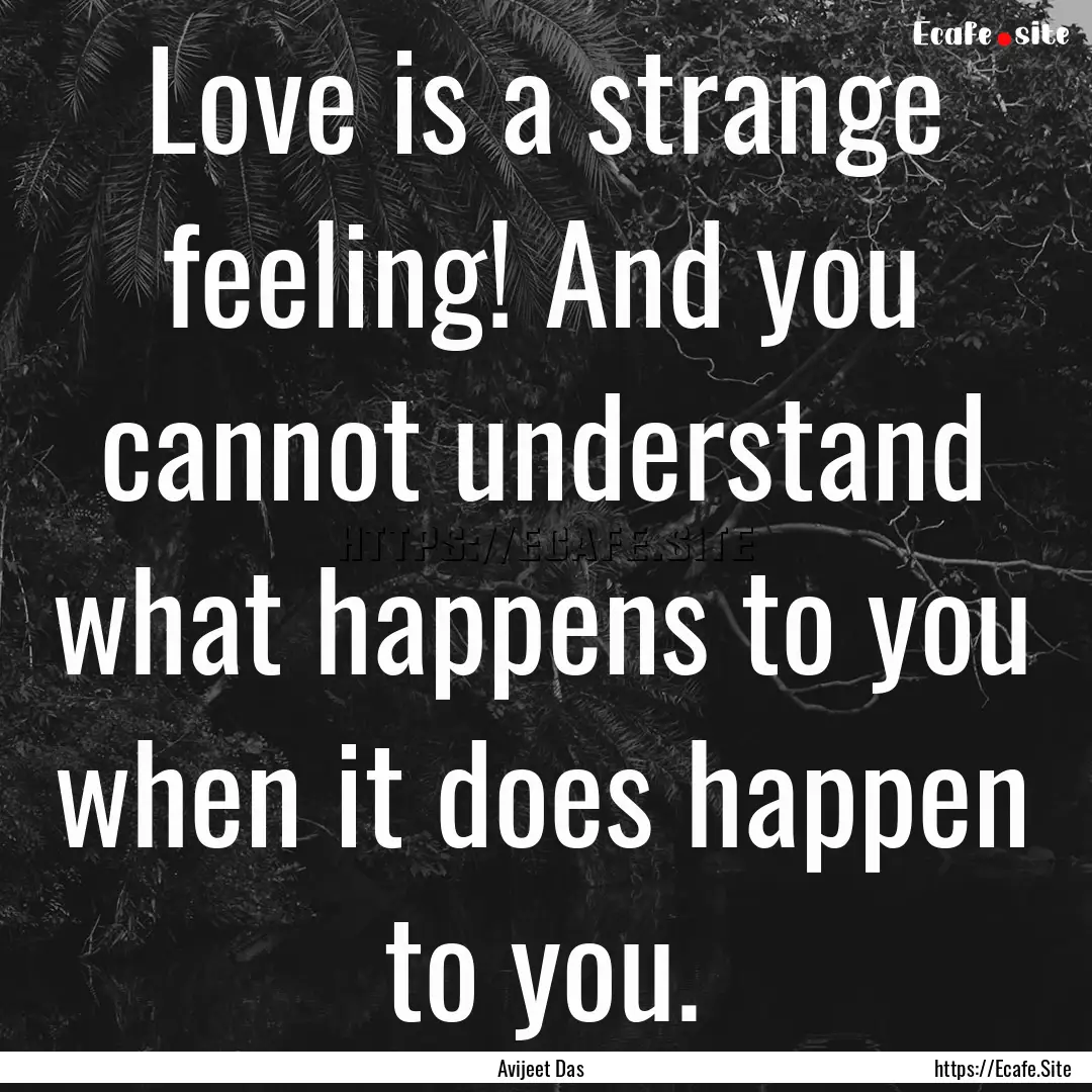 Love is a strange feeling! And you cannot.... : Quote by Avijeet Das