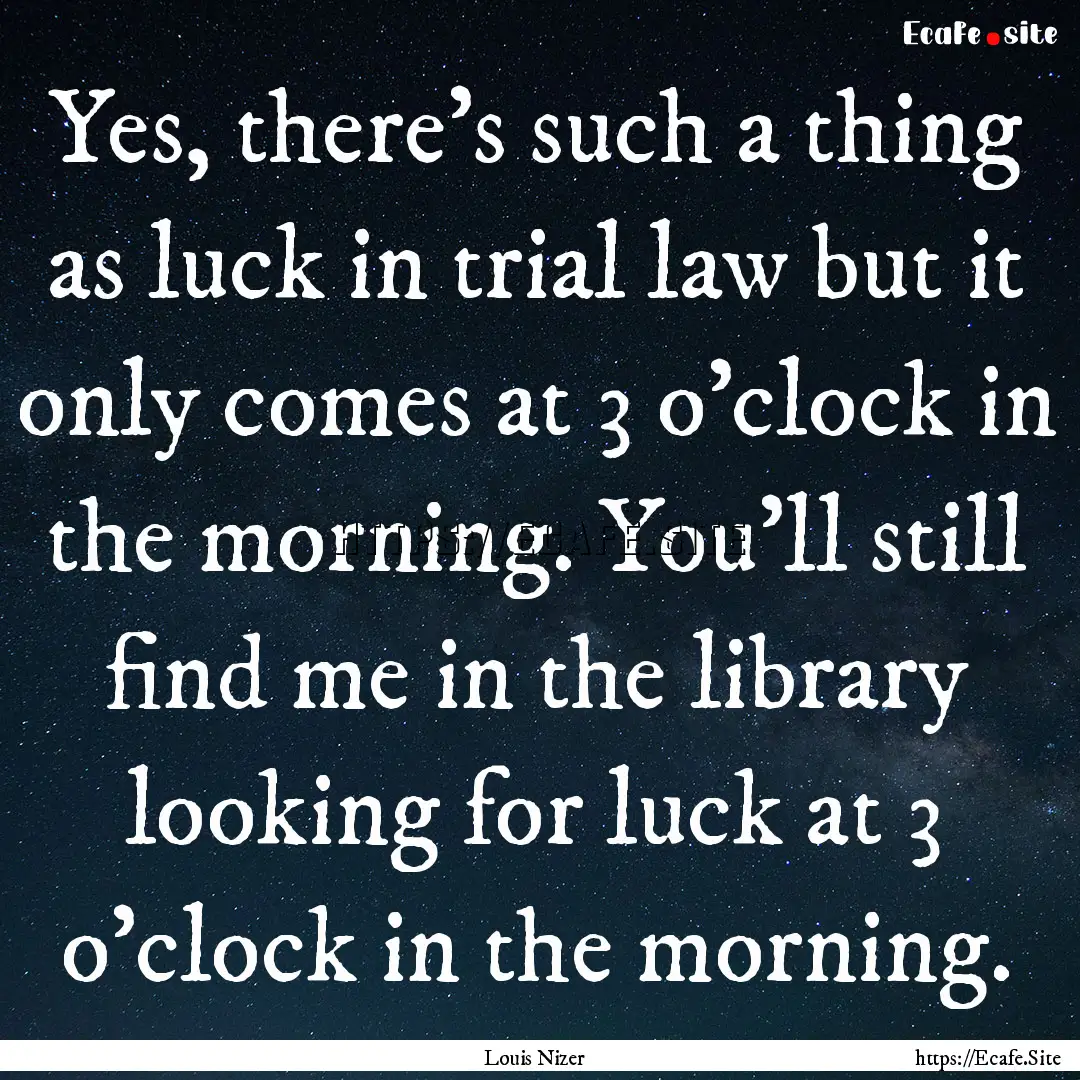 Yes, there's such a thing as luck in trial.... : Quote by Louis Nizer