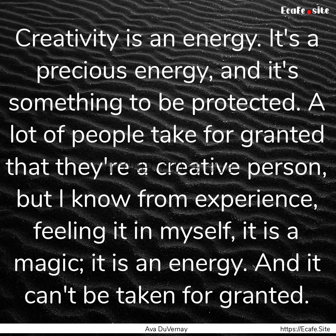 Creativity is an energy. It's a precious.... : Quote by Ava DuVernay