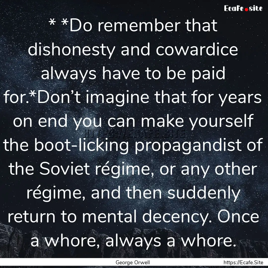 * *Do remember that dishonesty and cowardice.... : Quote by George Orwell