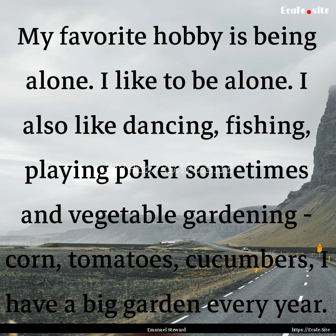 My favorite hobby is being alone. I like.... : Quote by Emanuel Steward