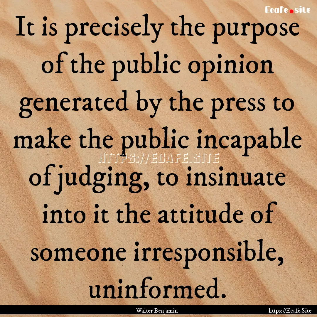 It is precisely the purpose of the public.... : Quote by Walter Benjamin