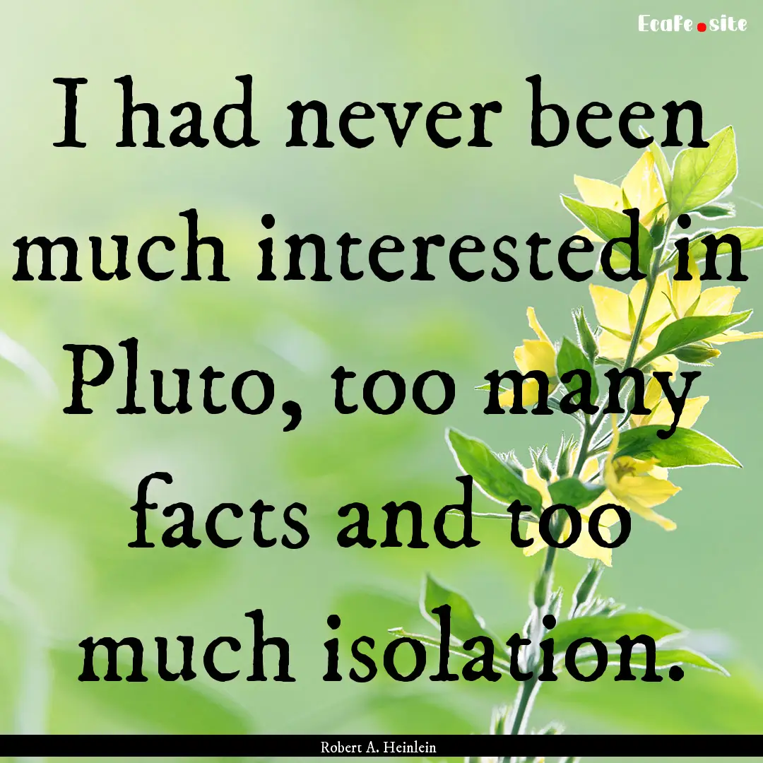 I had never been much interested in Pluto,.... : Quote by Robert A. Heinlein