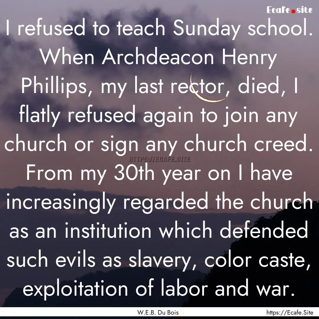 I refused to teach Sunday school. When Archdeacon.... : Quote by W.E.B. Du Bois