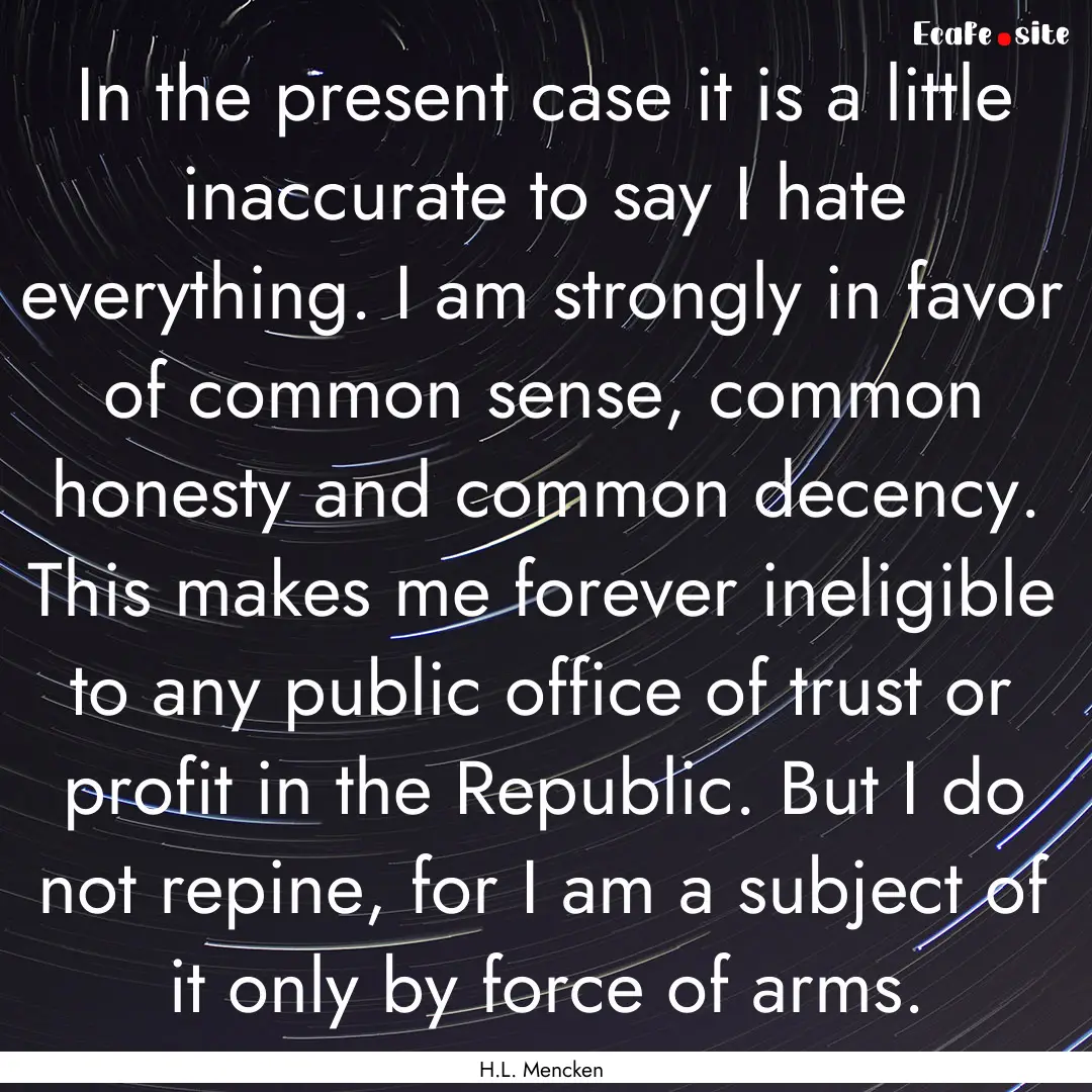 In the present case it is a little inaccurate.... : Quote by H.L. Mencken