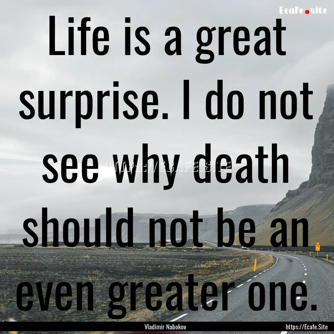 Life is a great surprise. I do not see why.... : Quote by Vladimir Nabokov