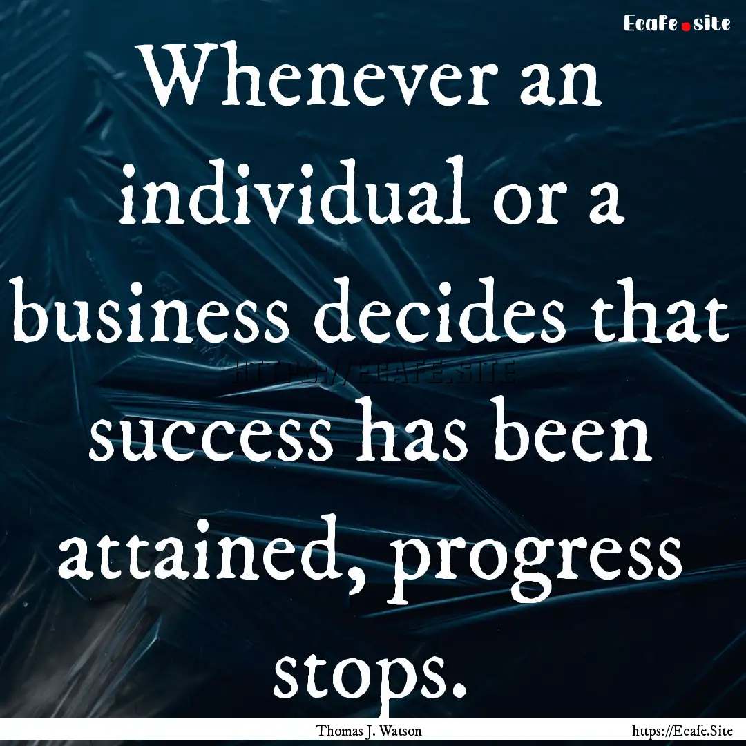 Whenever an individual or a business decides.... : Quote by Thomas J. Watson