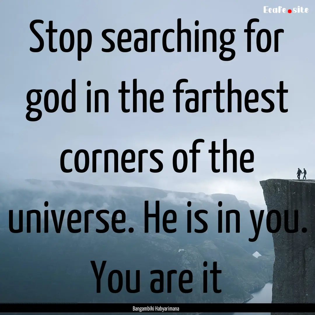 Stop searching for god in the farthest corners.... : Quote by Bangambiki Habyarimana