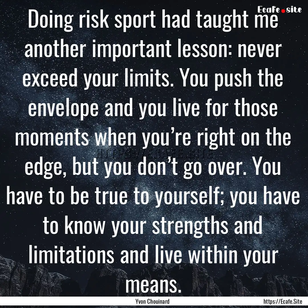 Doing risk sport had taught me another important.... : Quote by Yvon Chouinard