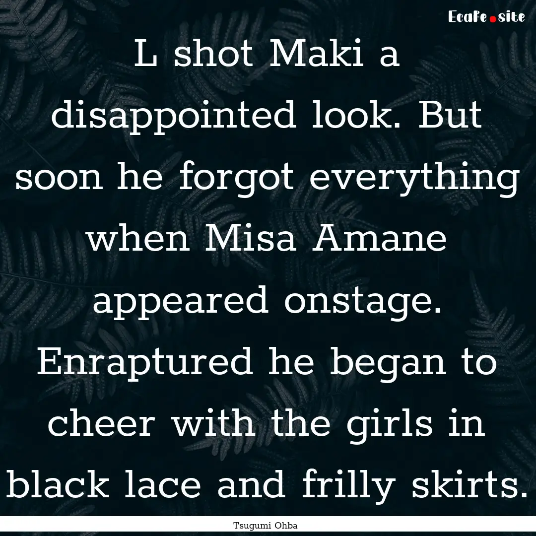 L shot Maki a disappointed look. But soon.... : Quote by Tsugumi Ohba