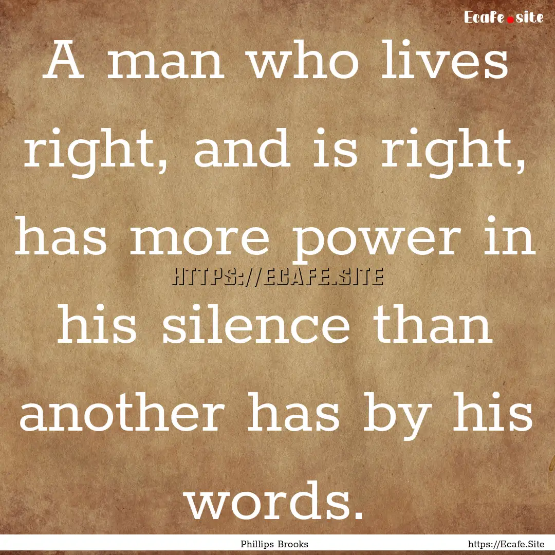 A man who lives right, and is right, has.... : Quote by Phillips Brooks