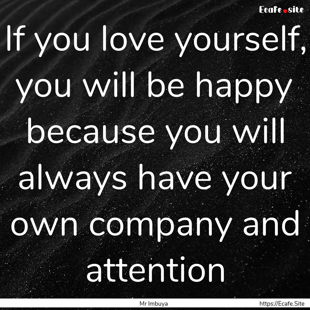 If you love yourself, you will be happy because.... : Quote by Mr Imbuya