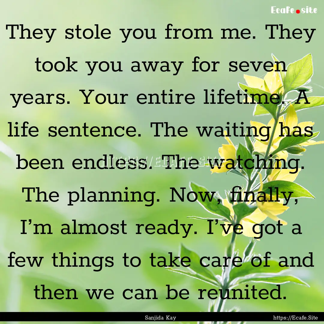 They stole you from me. They took you away.... : Quote by Sanjida Kay