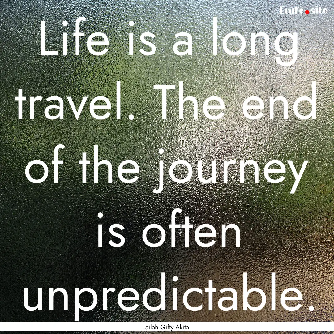 Life is a long travel. The end of the journey.... : Quote by Lailah Gifty Akita