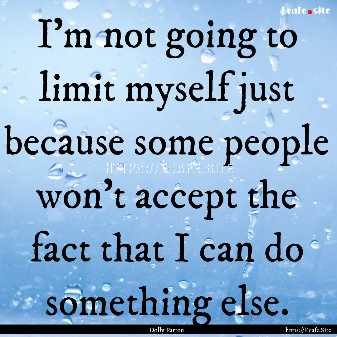 I'm not going to limit myself just because.... : Quote by Dolly Parton