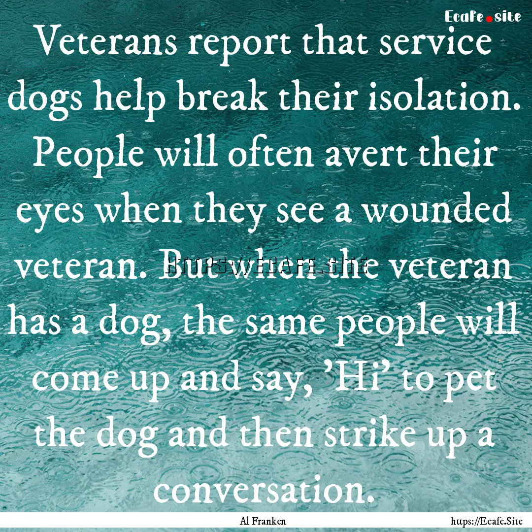 Veterans report that service dogs help break.... : Quote by Al Franken