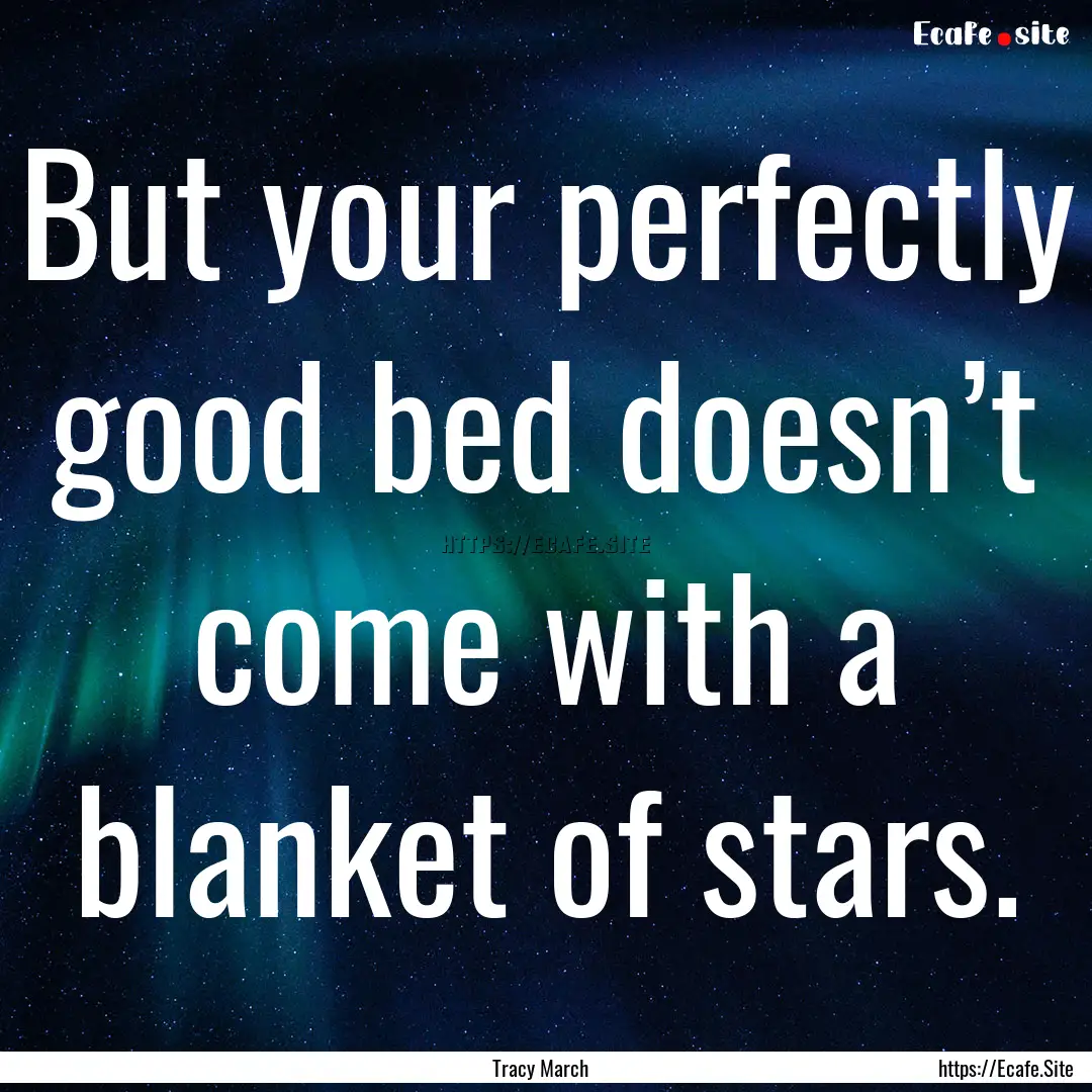 But your perfectly good bed doesn’t come.... : Quote by Tracy March