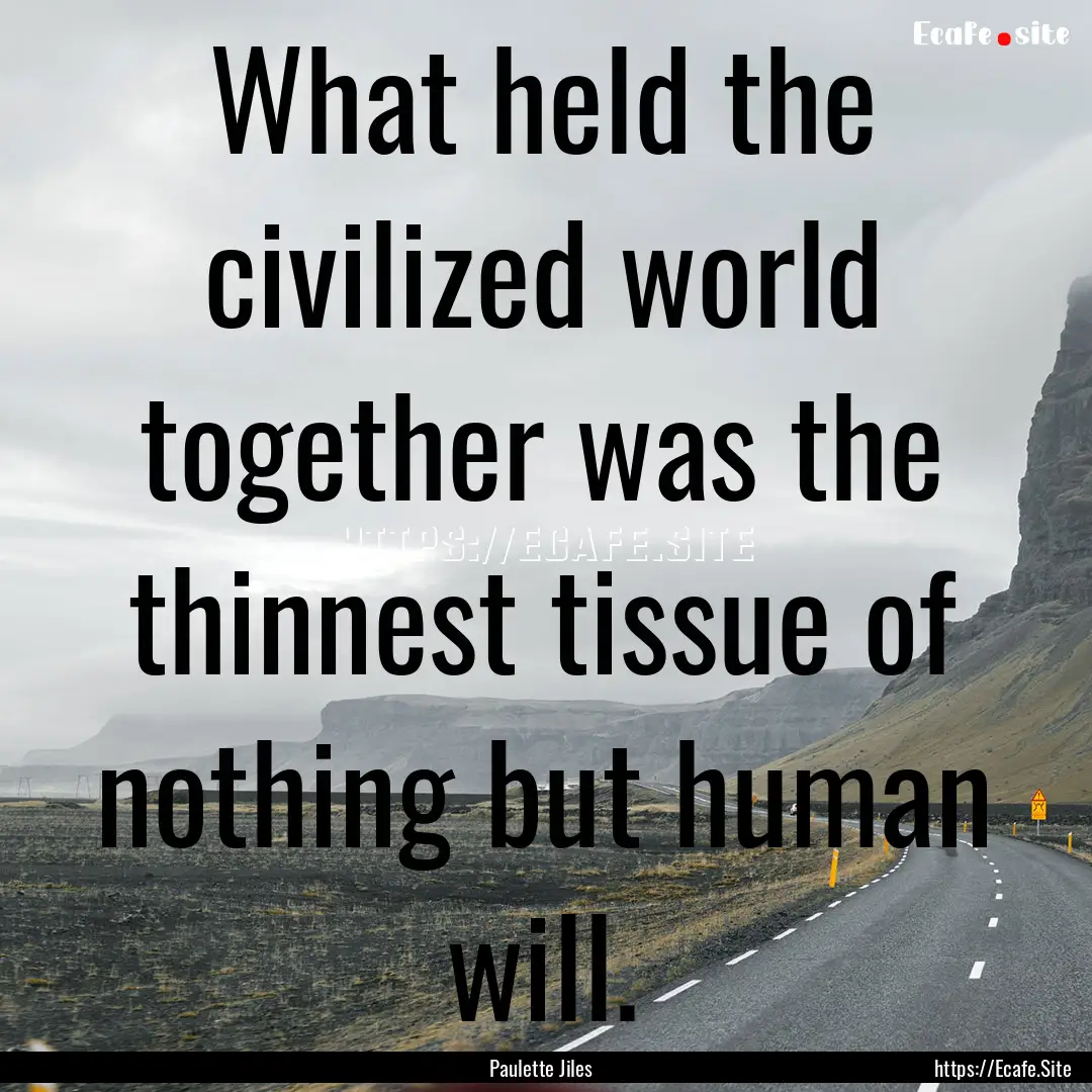 What held the civilized world together was.... : Quote by Paulette Jiles