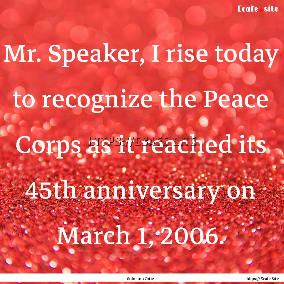 Mr. Speaker, I rise today to recognize the.... : Quote by Solomon Ortiz