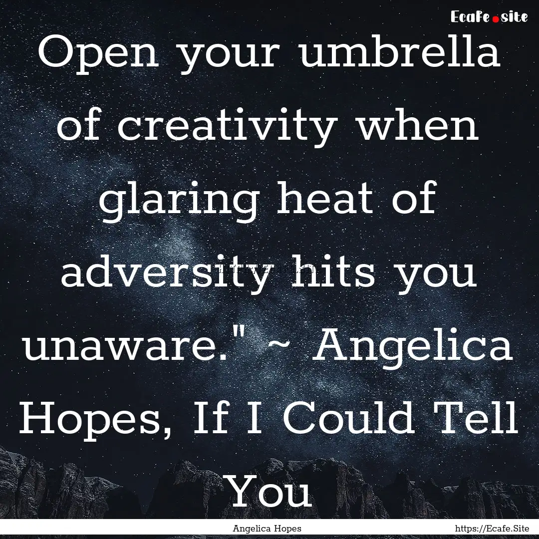 Open your umbrella of creativity when glaring.... : Quote by Angelica Hopes