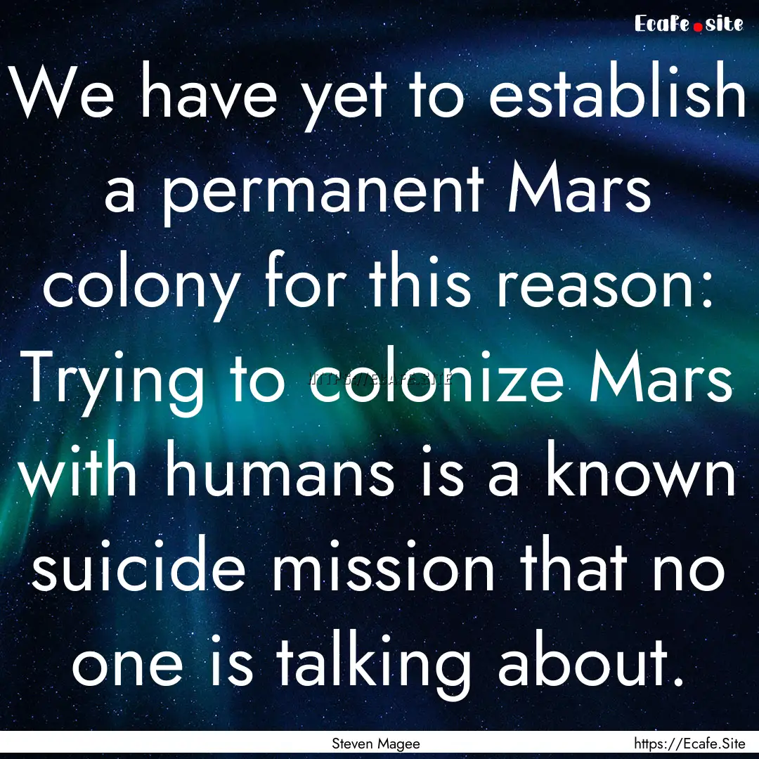 We have yet to establish a permanent Mars.... : Quote by Steven Magee