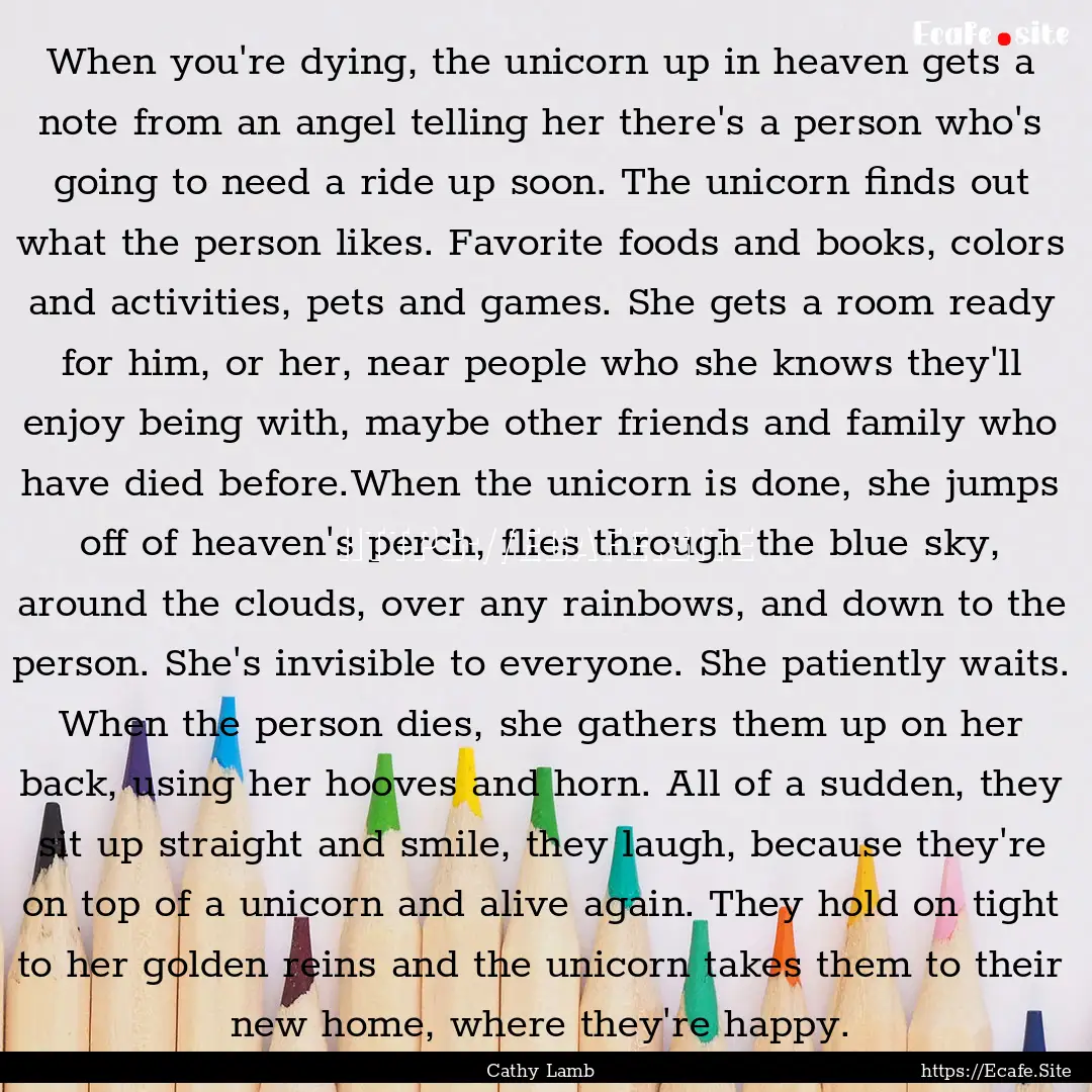 When you're dying, the unicorn up in heaven.... : Quote by Cathy Lamb