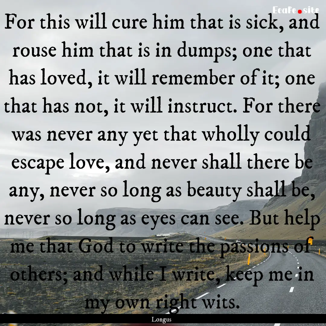 For this will cure him that is sick, and.... : Quote by Longus